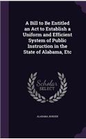 A Bill to Be Entitled an Act to Establish a Uniform and Efficient System of Public Instruction in the State of Alabama, Etc
