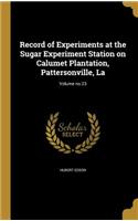 Record of Experiments at the Sugar Experiment Station on Calumet Plantation, Pattersonville, La; Volume no.23