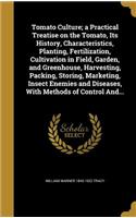 Tomato Culture; A Practical Treatise on the Tomato, Its History, Characteristics, Planting, Fertilization, Cultivation in Field, Garden, and Greenhouse, Harvesting, Packing, Storing, Marketing, Insect Enemies and Diseases, with Methods of Control A