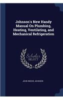 Johnson's New Handy Manual On Plumbing, Heating, Ventilating, and Mechanical Refrigeration