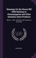 Hearings On the House Bill 9206 Relating to Oleomargarine and Other Imitation Dairy Products: March 1, 1902.--Ordered to Be Printed As a Document