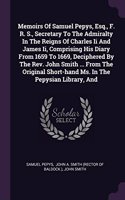 Memoirs Of Samuel Pepys, Esq., F. R. S., Secretary To The Admiralty In The Reigns Of Charles Ii And James Ii, Comprising His Diary From 1659 To 1669, Deciphered By The Rev. John Smith ... From The Original Short-hand Ms. In The Pepysian Library, An