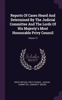 Reports Of Cases Heard And Determined By The Judicial Committee And The Lords Of His Majesty's Most Honourable Privy Council; Volume 12