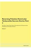 Reversing Pulseless Ventricular Tachycardia: Success Stories Part 2 The Raw Vegan Plant-Based Detoxification & Regeneration Workbook for Healing Patients.Volume 7