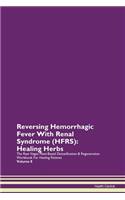 Reversing Hemorrhagic Fever With Renal Syndrome (HFRS): Healing Herbs The Raw Vegan Plant-Based Detoxification & Regeneration Workbook For Healing Patients Volume 8