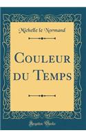 Couleur Du Temps (Classic Reprint)