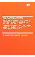 An Experimental Inquiry Into the Laws Which Regulate the Phenomena of Organic and Animal Life: (English)