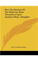 How The Passions Of The Mind Can Work Themselves Upon Another's Body - Pamphlet
