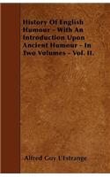 History Of English Humour - With An Introduction Upon Ancient Humour - In Two Volumes - Vol. II.