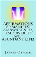 Affirmations to Manifest an Awakened, Empowered and Abundant Life!