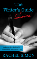 Writer's Survival Guide: An Instructive, Insightful Celebration of the Writing Life