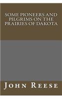 Some Pioneers and Pilgrims on the Prairies of Dakota