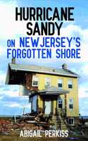 Hurricane Sandy on New Jersey's Forgotten Shore