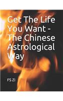 Get The Life You Want - The Chinese Astrological Way