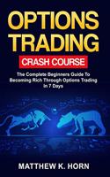 Options Trading Crash Course: The Complete Beginners Guide To Becoming Rich through Options Trading In 7 Days