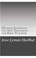 Outline Studies in the New Testament for Bible Teachers