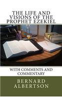 The Life and Visions of the Prophet Ezekiel: With Comments and Commentary