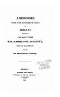 Addresses from the Different Parts of Ireland Presented to the Most Noble the Marquis of Anglesey: (English)