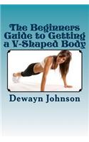 The Beginners Guide to Getting a V-Shaped Body: (English)