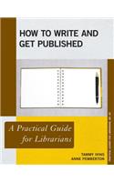 How to Write and Get Published: A Practical Guide for Librarians