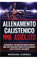 ALLENAMENTO CALISTENiCO MMA ASSOLUTO: RAGGIUNGI IL TUO MIGLIOR COMBATTIMENTO MMA CON I MIGLIORI ESERCIZI ED ALLENAMENTI CON Il PESO DEL TUO CORPO(Italian)