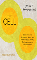 The Cell: Discovering the Microscopic World That Determines Our Health, Our Consciousness, and Our Future