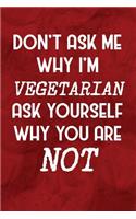 Don't Ask Me Why I'm Vegetarian Ask Yourself Why You Are Not