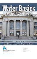 Water Basics for Decision Makers: Local Officials' Guide to Water & Wastewater Systems, First Edition