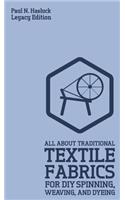 All About Traditional Textile Fabrics For DIY Spinning, Weaving, And Dyeing (Legacy Edition): Classic Information On Fibers And Cloth Work