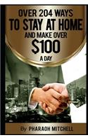 Over 204 Ways to Stay At Home and Make Over $100.00 a Day