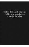 The fool doth think he is wise, but the wise man knows himself to be a fool