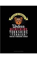 Always Be Yourself Unless You Can Be A Yorkshire Terrier Then Be A Yorkshire Terrier