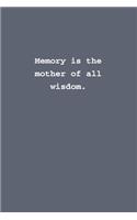 Memory is the mother of all wisdom.