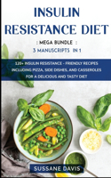 Insulin Resistance Diet: MEGA BUNDLE - 3 Manuscripts in 1 - 120+ Insulin Resistance - friendly recipes including pizza, side dishes, and casseroles for a delicious and tasty