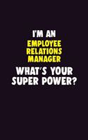 I'M An Employee Relations Manager, What's Your Super Power?: 6X9 120 pages Career Notebook Unlined Writing Journal