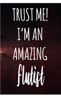 Trust Me! I'm An Amazing Flutist: The perfect gift for the professional in your life - Funny 119 page lined journal!