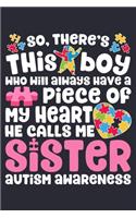 So Theres This Boy Who Will Always Have a Piece of My Heart He Calls Me Sister Autism Awareness: Autism Awareness Lined Notebook, Journal, Organizer, Diary, Composition Notebook, Gifts for Autism Supporters