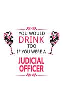 You Would Drink Too If You Were A Judicial Officer: Personal Judicial Officer Notebook, Journal Gift, Diary, Doodle Gift or Notebook - 6 x 9 Compact Size- 109 Blank Lined Pages