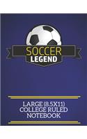 Soccer Legend Large (8.5x11) College Ruled Notebook: A fun note book, perfect for any sports fan who has everything else!