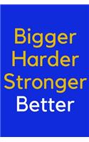 Bigger, Harder, Stronger, Better