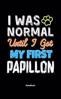 I Was Normal Until I Got My First Papillon Notebook - Papillon Dog Lover and Pet Owner: Lined Notebook / Journal Gift, 120 Pages, 6x9, Soft Cover, Matte Finish