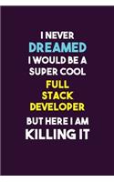 I Never Dreamed I would Be A Super Cool Full Stack Developer But Here I Am Killing It