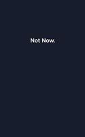 Not Now.