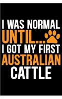 I Was Normal Until I Got My First Australian Cattle: Cool Australian Cattle Dog Journal Notebook - Australian Cattle Puppy Lover Gifts - Funny Australian Cattle Dog Notebook - Australian Cattle Owner G