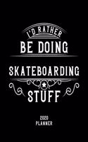 I'd Rather Be Doing Skateboarding Stuff 2020 Planner: Skateboarding Fan 2020 Planner, Funny Design, 2020 Planner for Skateboarding Lover, Christmas Gift for Skateboarding Lover