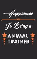 Happiness Is Being an Animal trainer: Animal trainer Lined Notebook / Animal trainer Journal Gift, 120 Pages, 6x9, Soft Cover, Matte Finish, Amazing Gift For Animal trainer