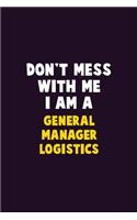 Don't Mess With Me, I Am A General Manager Logistics