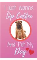 I Just Wanna Sip Coffee And Pet My Dog - Notebook Chinese Shar Pei Dog