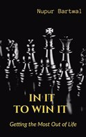 IN IT TO WIN IT : Getting the Most Out of Life