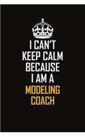 I Can't Keep Calm Because I Am A Modeling Coach: Motivational Career Pride Quote 6x9 Blank Lined Job Inspirational Notebook Journal